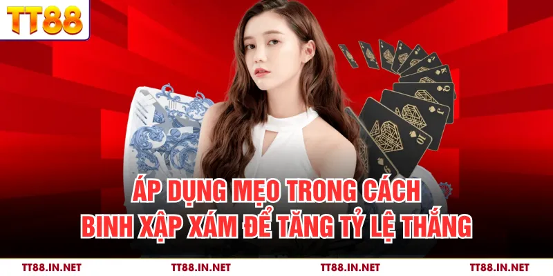 Áp dụng mẹo trong cách binh xập xám để tăng tỷ lệ thắng