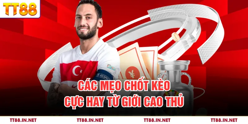 Các mẹo chốt kèo cực hay từ giới cao thủ