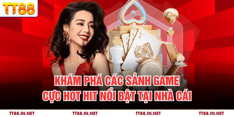 Khám phá các sảnh game cực hot hit nổi bật tại nhà cái