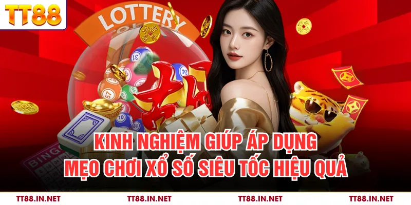 Kinh nghiệm giúp áp dụng mẹo chơi xổ số siêu tốc hiệu quả