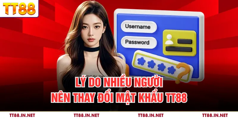 Lý do nhiều người nên thay đổi mật khẩu TT88