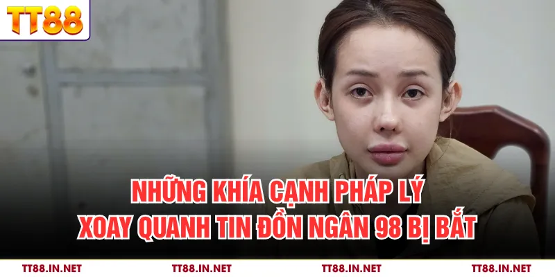 Những khía cạnh pháp lý xoay quanh tin đồn Ngân 98 bị bắt