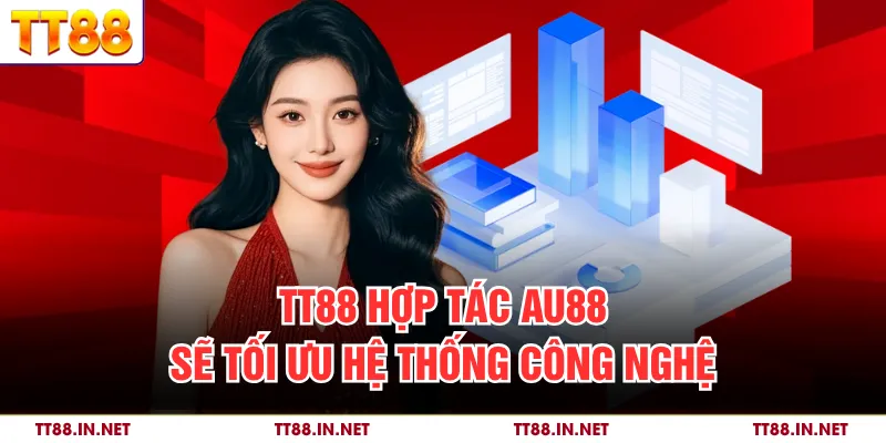 TT88 hợp tác AU88 sẽ tối ưu hệ thống công nghệ